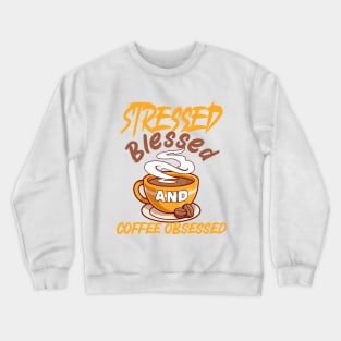 Stressed, Blessed and coffee obsessed Crewneck Sweatshirt